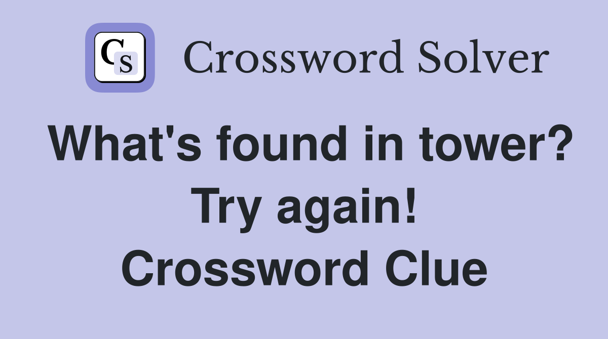 What's found in tower? Try again! Crossword Clue
