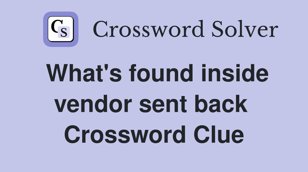 What's found inside vendor sent back  Crossword Clue