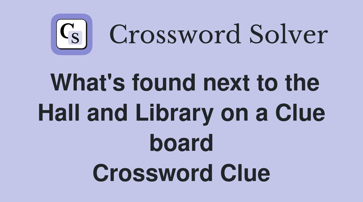 What's found next to the Hall and Library on a Clue board Crossword Clue