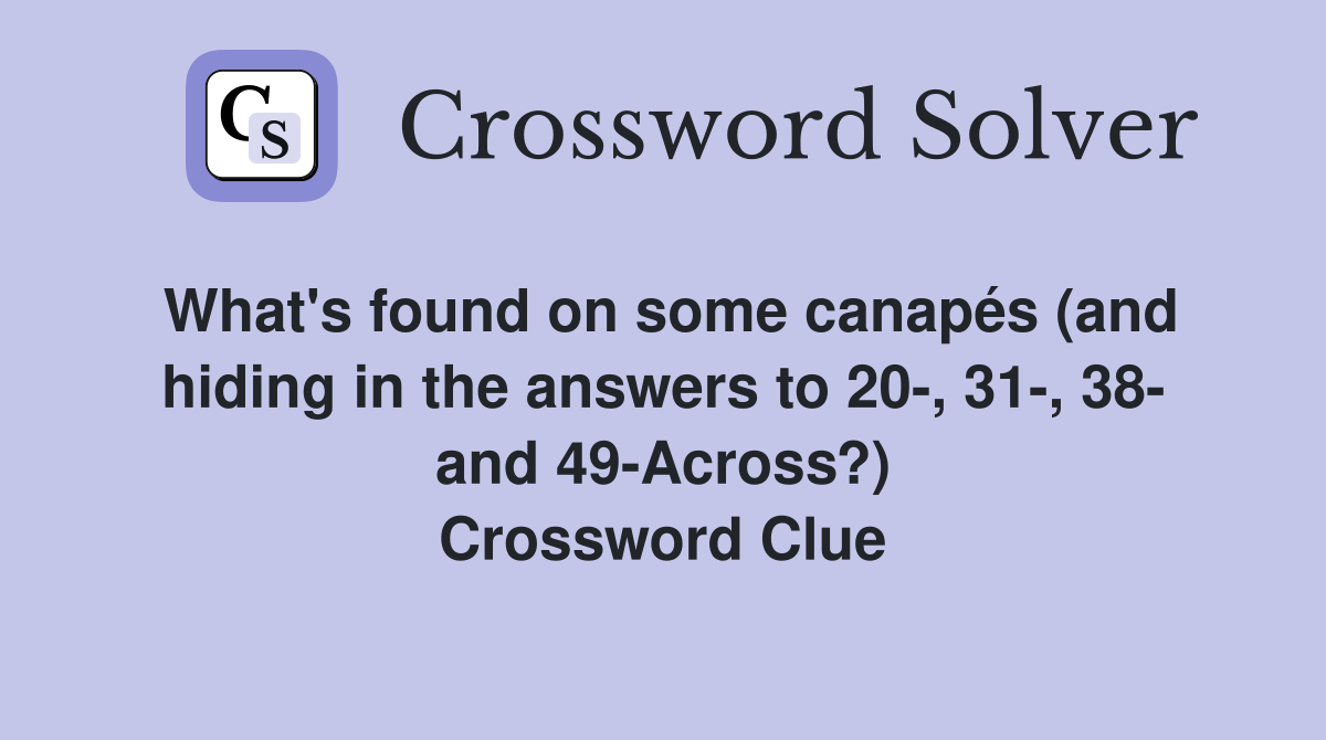 What's found on some canapés (and hiding in the answers to 20-, 31-, 38- and 49-Across?) Crossword Clue