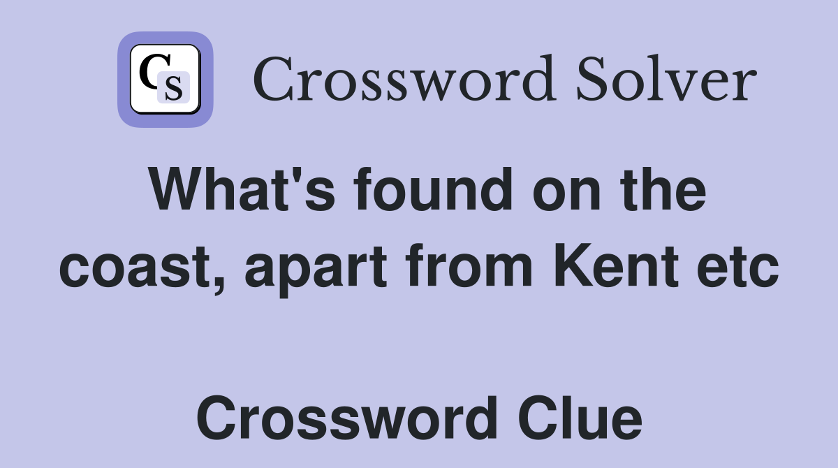 What's found on the coast, apart from Kent etc  Crossword Clue