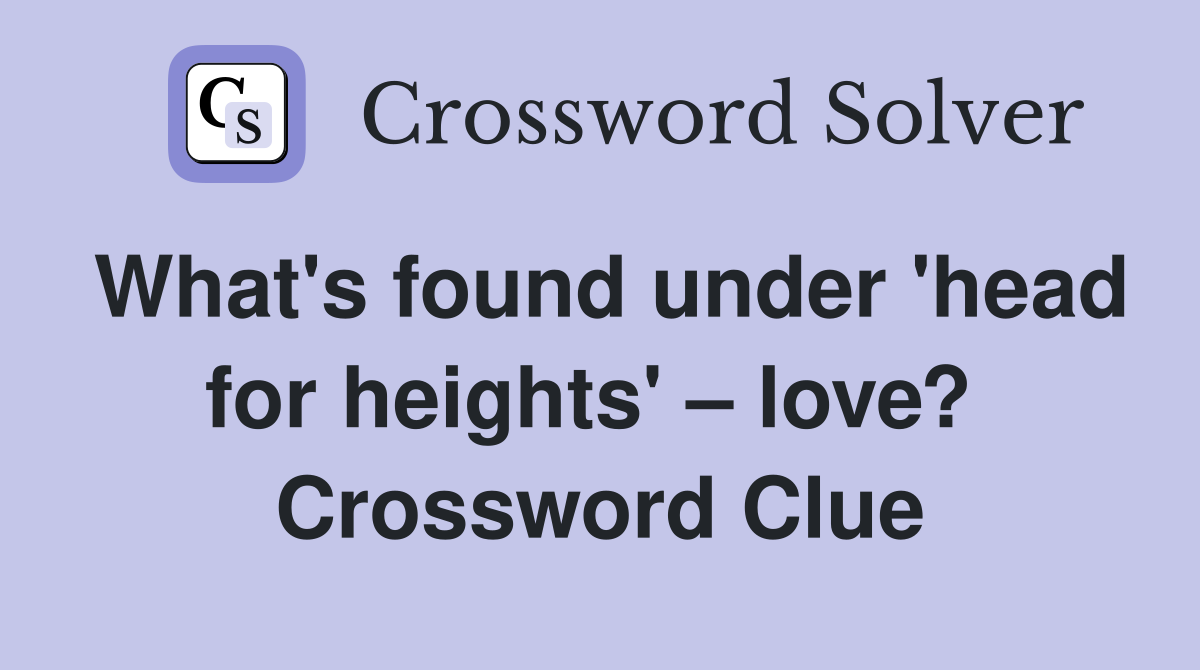 What's found under 'head for heights' – love?  Crossword Clue