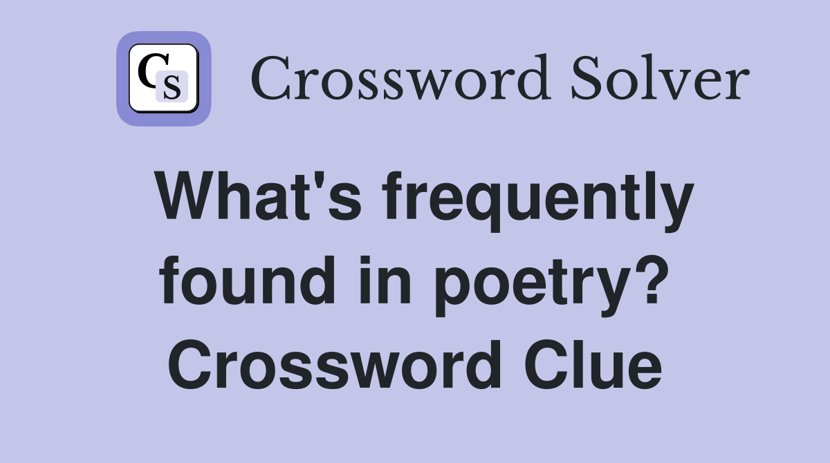 What's frequently found in poetry? Crossword Clue