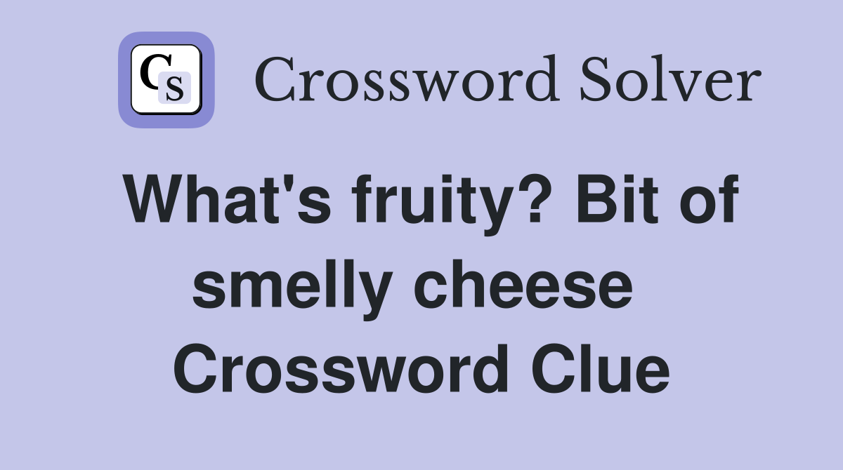 What's fruity? Bit of smelly cheese  Crossword Clue