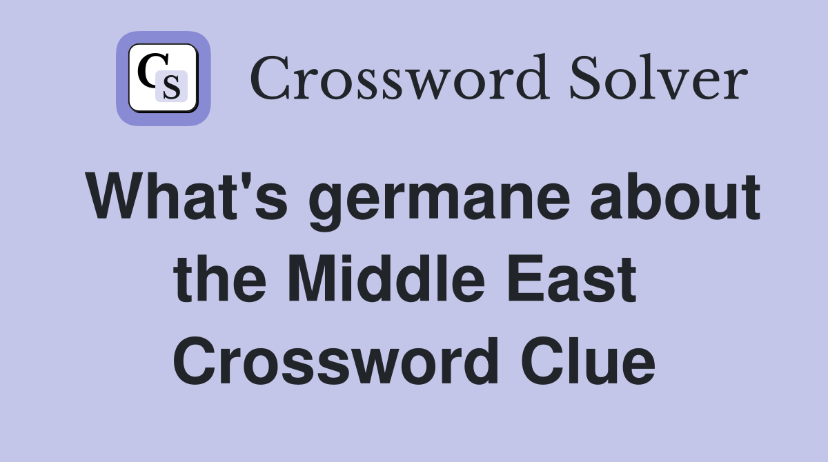 What's germane about the Middle East  Crossword Clue