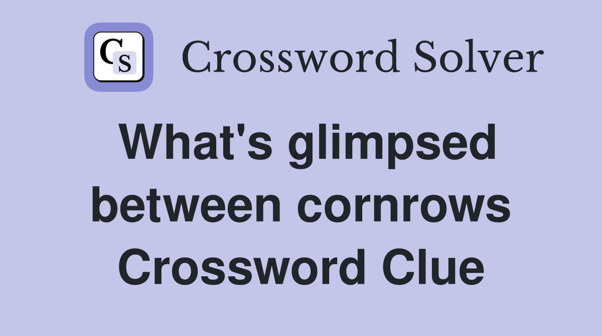 What's glimpsed between cornrows Crossword Clue