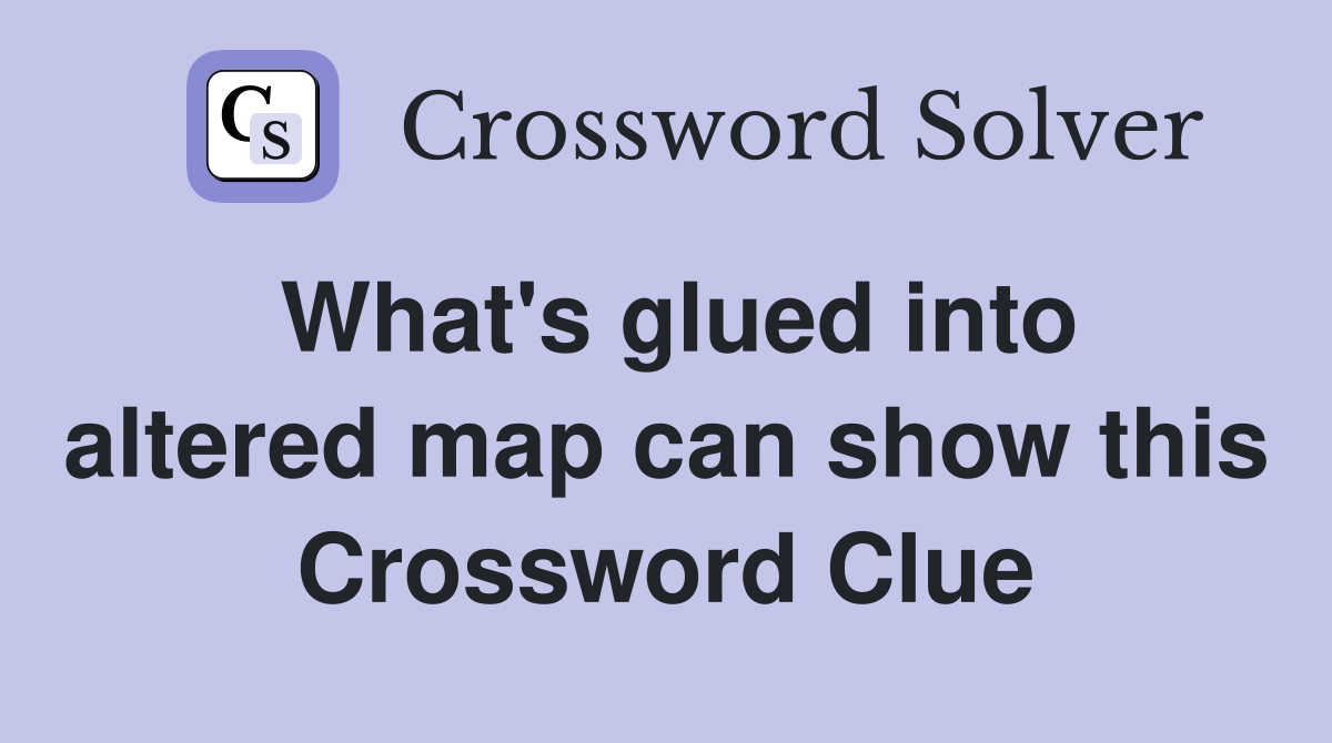 What's glued into altered map can show this Crossword Clue