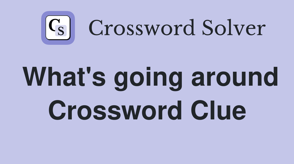 What's going around Crossword Clue