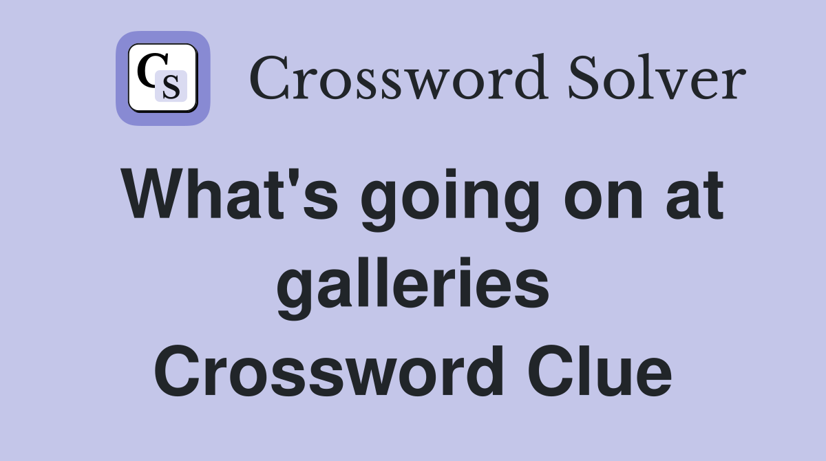 What's going on at galleries Crossword Clue