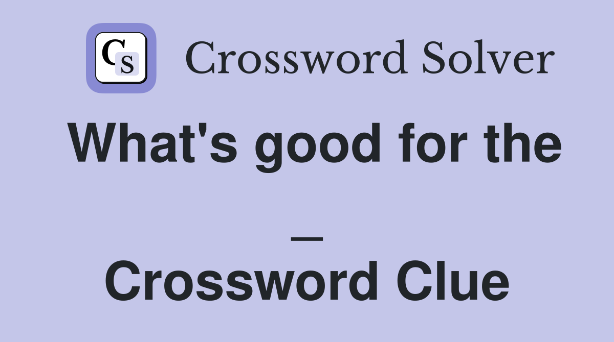 What's good for the _ Crossword Clue
