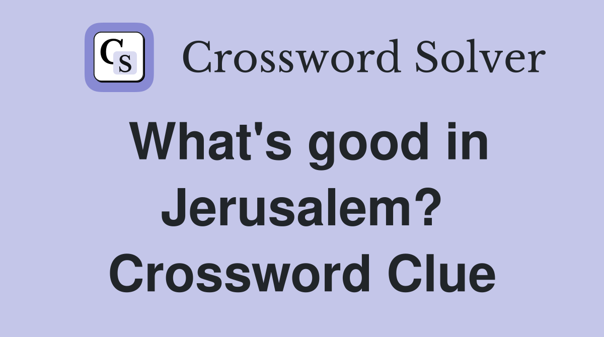 What's good in Jerusalem? Crossword Clue