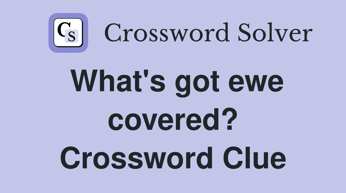 What's got ewe covered? Crossword Clue
