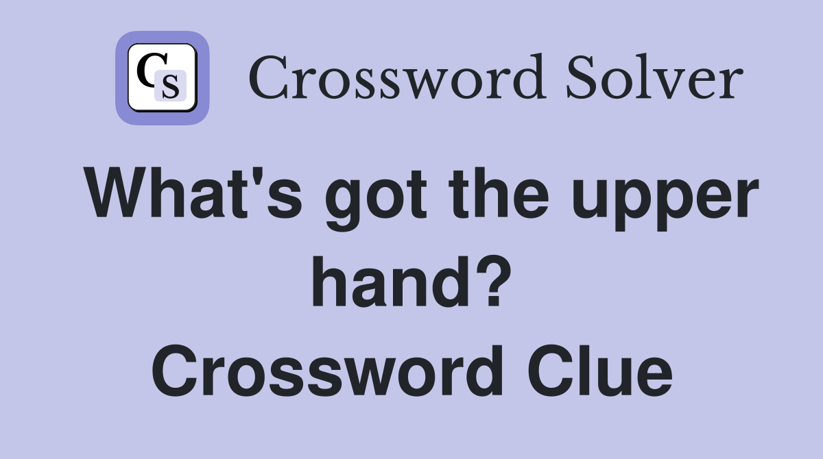 What's got the upper hand? Crossword Clue