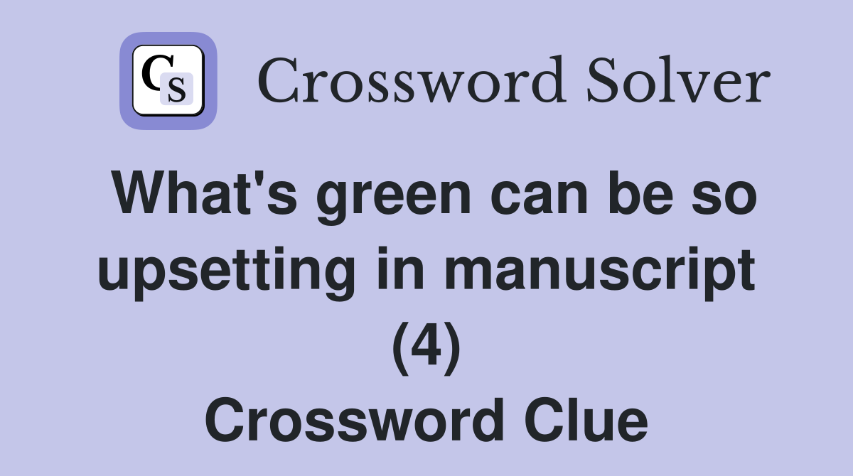 What's green can be so upsetting in manuscript (4) Crossword Clue
