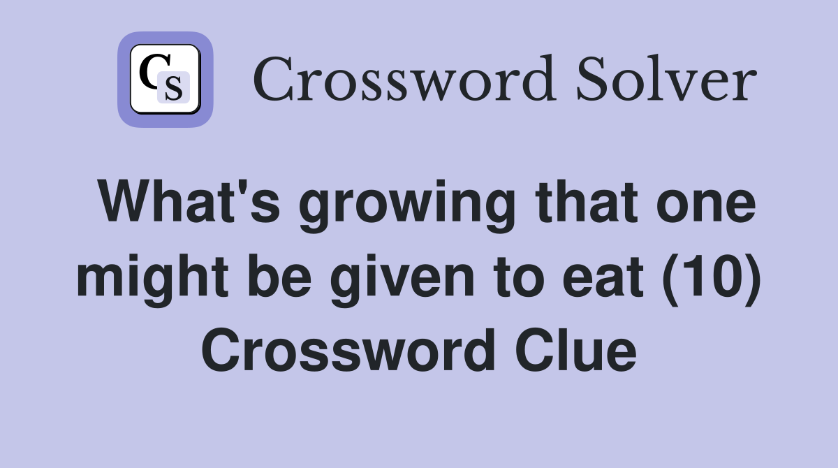 What's growing that one might be given to eat (10) Crossword Clue