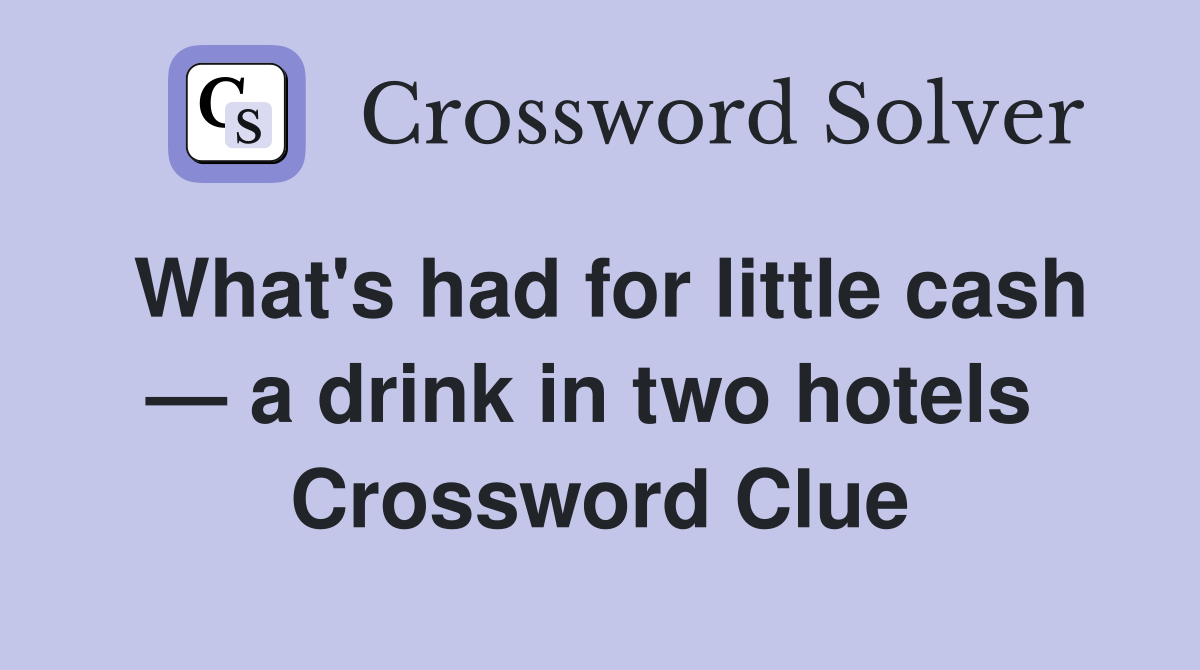 What's had for little cash — a drink in two hotels  Crossword Clue