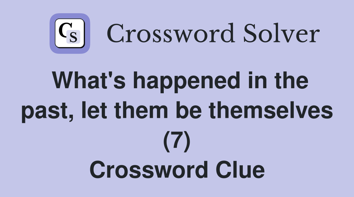 What's happened in the past, let them be themselves (7) Crossword Clue