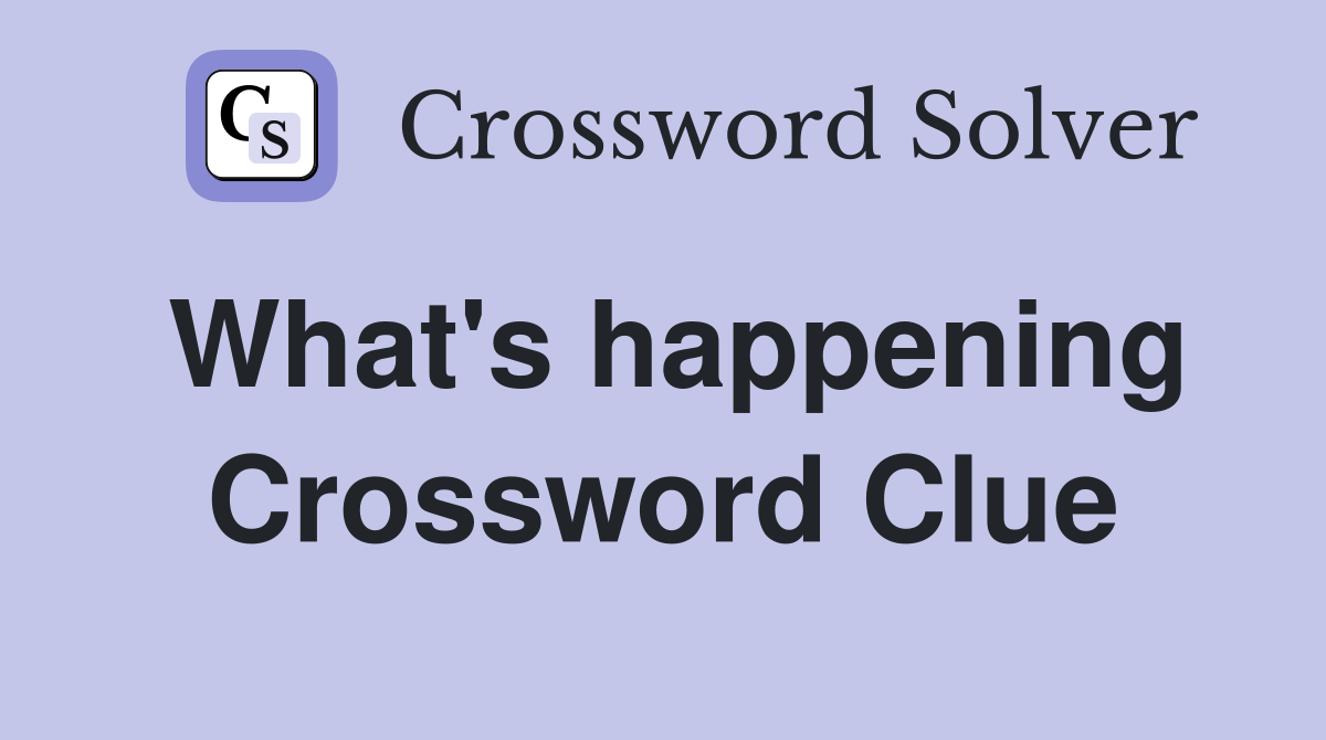 What's happening Crossword Clue