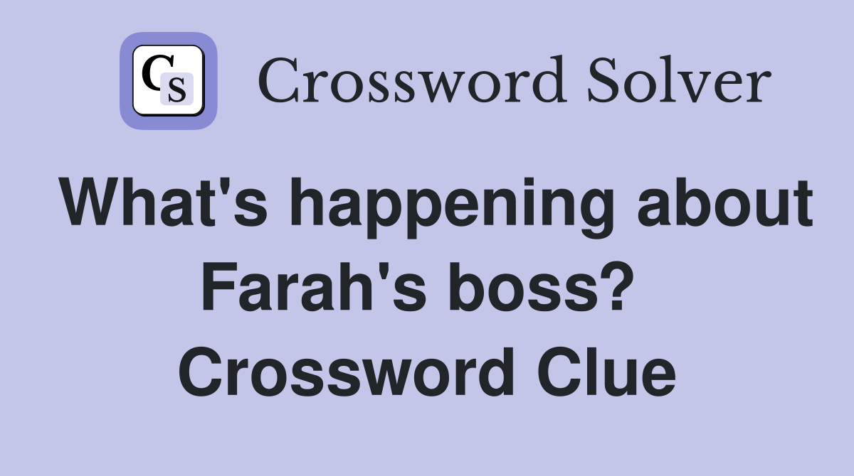 What's happening about Farah's boss?  Crossword Clue