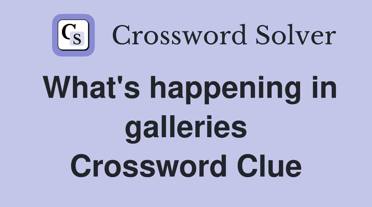 What's happening in galleries Crossword Clue
