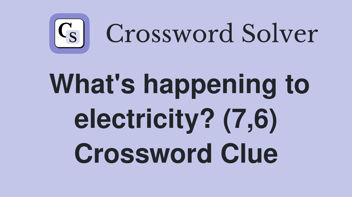 What's happening to electricity? (7,6) Crossword Clue