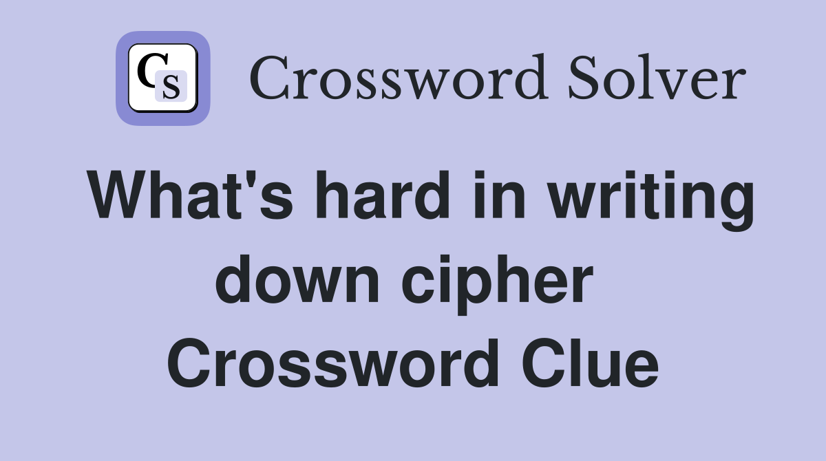 What's hard in writing down cipher  Crossword Clue