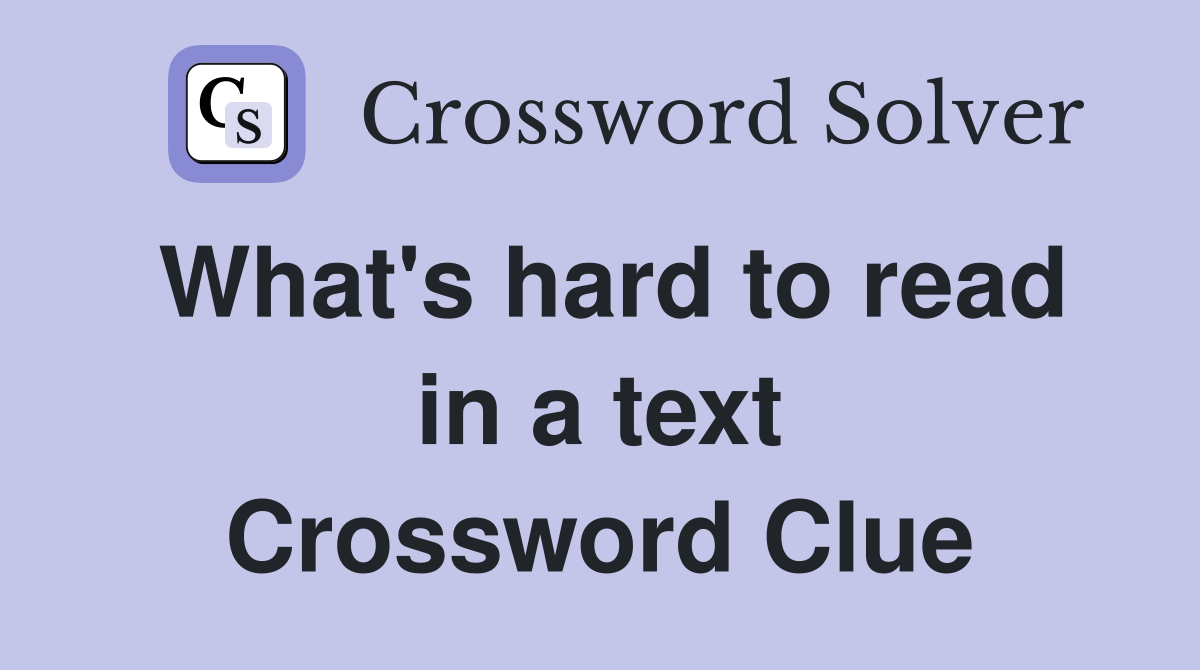 What's hard to read in a text Crossword Clue