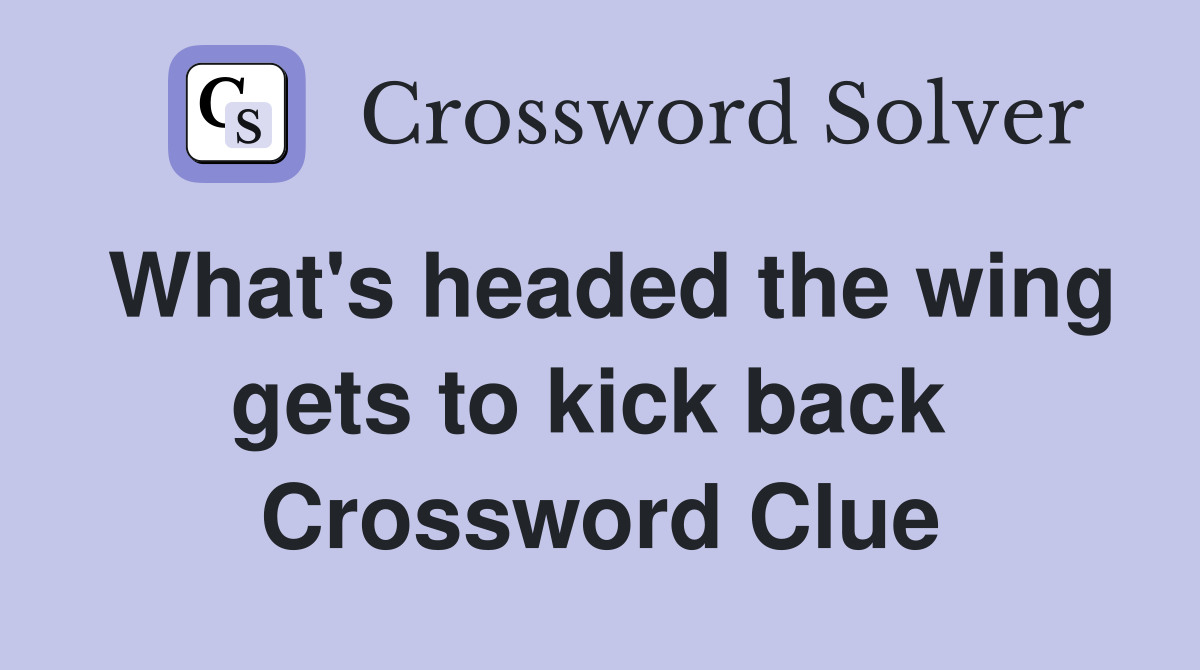 What's headed the wing gets to kick back  Crossword Clue