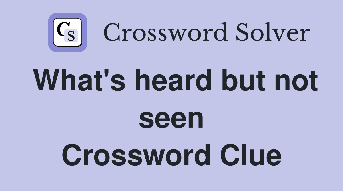 What's heard but not seen Crossword Clue