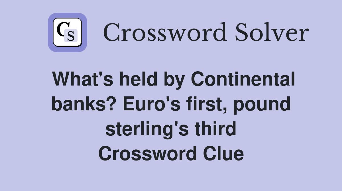 What's held by Continental banks? Euro's first, pound sterling's third Crossword Clue