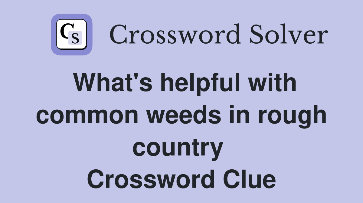 What's helpful with common weeds in rough country  Crossword Clue