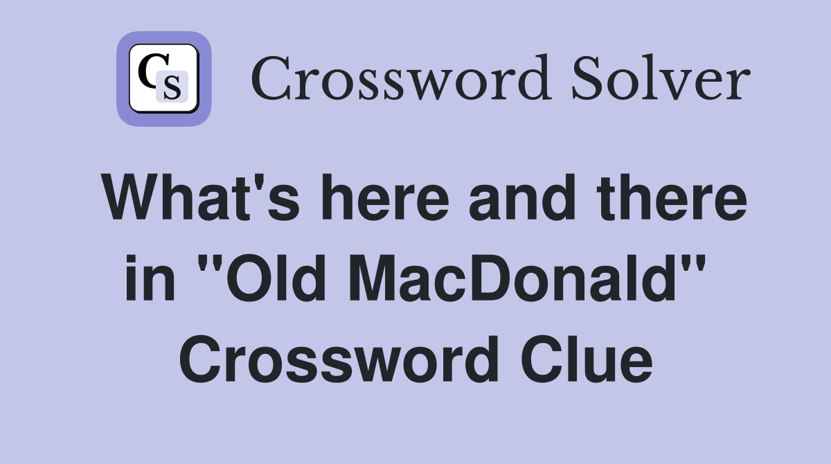 What's here and there in "Old MacDonald" Crossword Clue