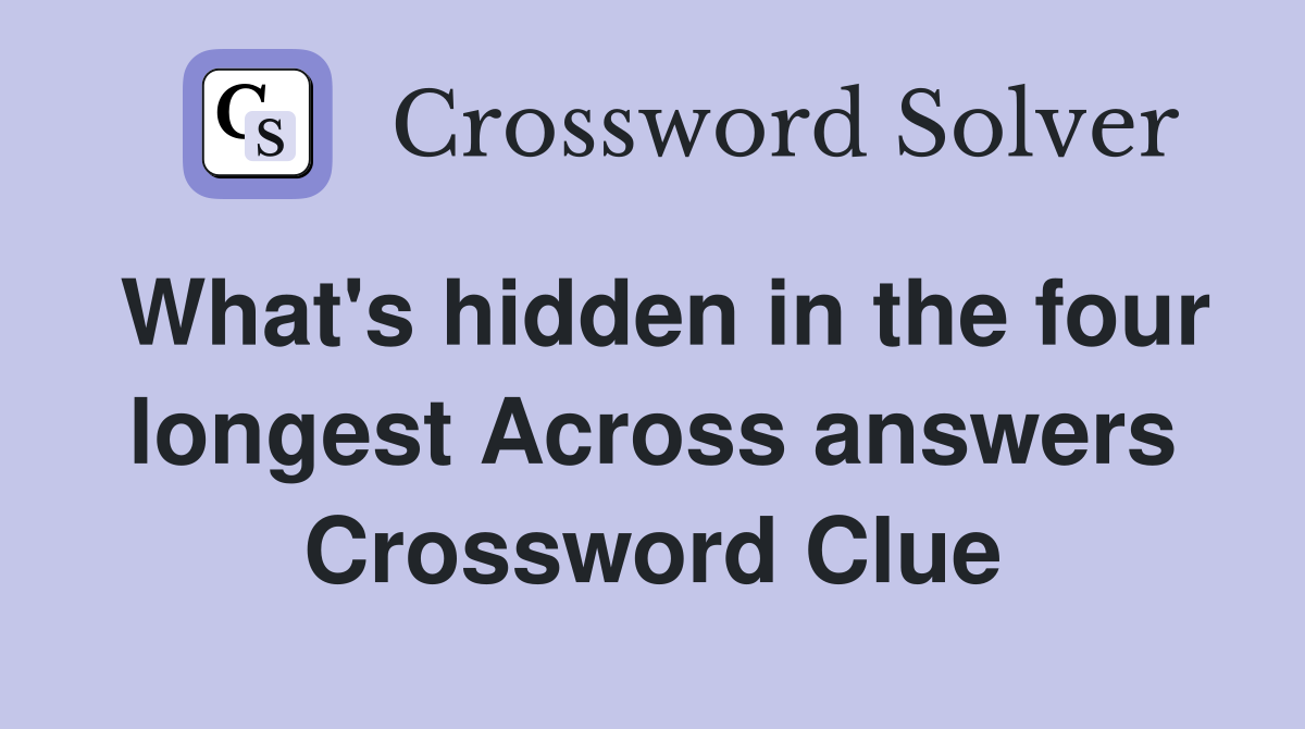 What's hidden in the four longest Across answers Crossword Clue
