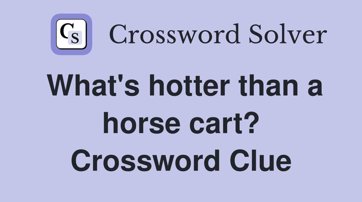 What's hotter than a horse cart? Crossword Clue