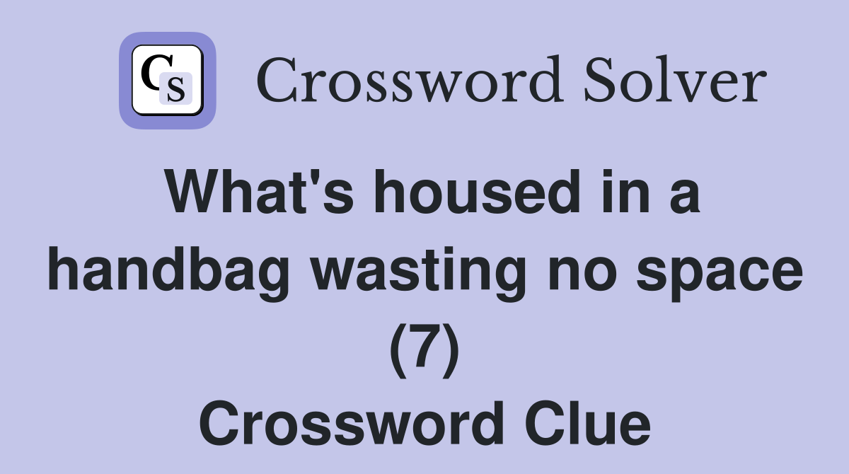 What's housed in a handbag wasting no space (7) Crossword Clue