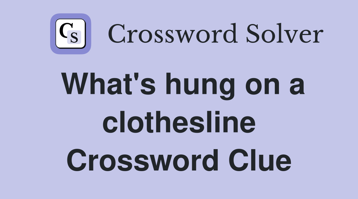 What's hung on a clothesline Crossword Clue