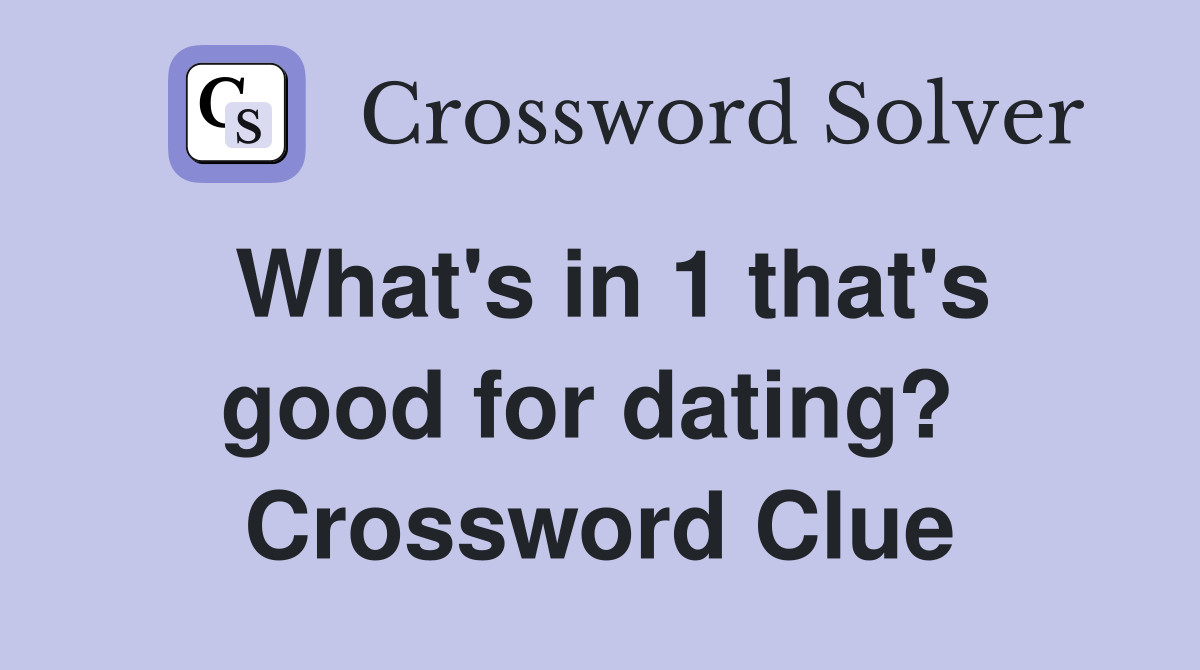 What's in 1 that's good for dating?  Crossword Clue