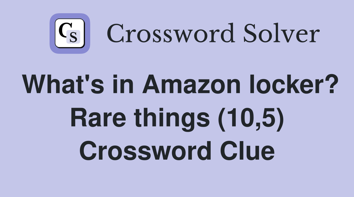 What's in Amazon locker? Rare things (10,5) Crossword Clue
