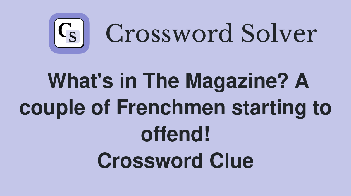 What's in The Magazine? A couple of Frenchmen starting to offend! Crossword Clue
