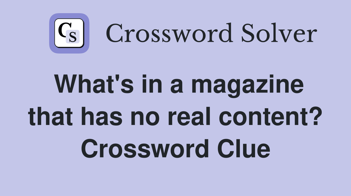 What's in a magazine that has no real content? Crossword Clue