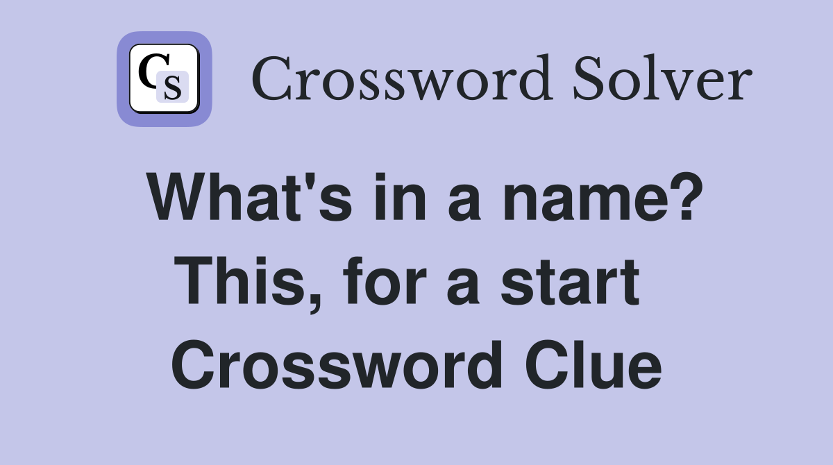 What's in a name? This, for a start  Crossword Clue