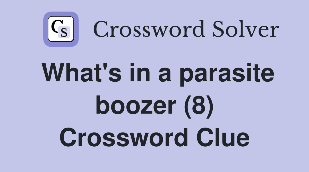 What's in a parasite boozer (8) Crossword Clue