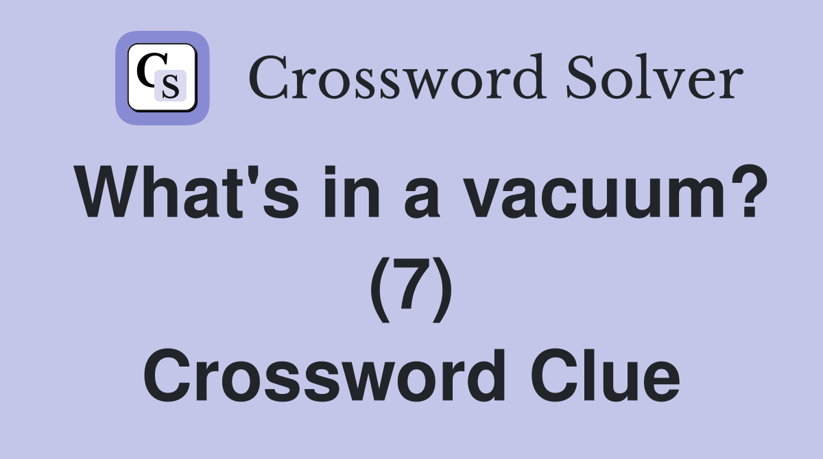What's in a vacuum? (7) Crossword Clue