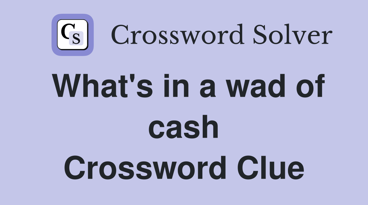 What's in a wad of cash Crossword Clue