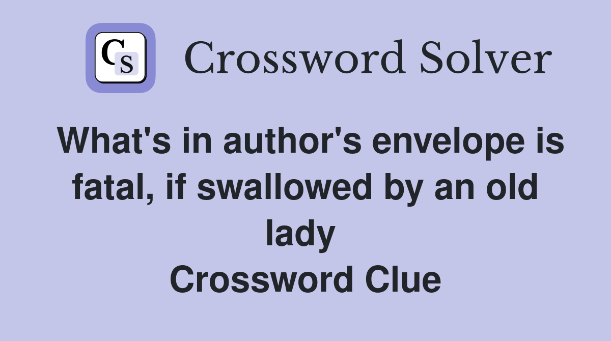 What's in author's envelope is fatal, if swallowed by an old lady  Crossword Clue