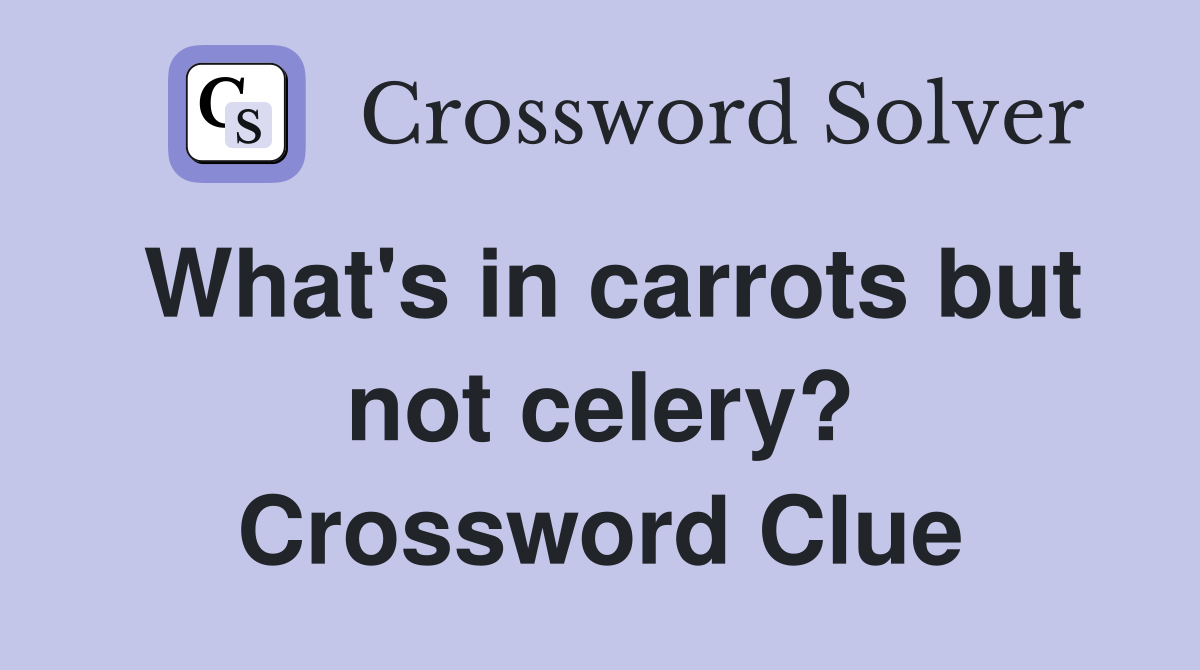 What's in carrots but not celery? Crossword Clue