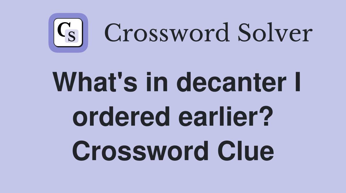 What's in decanter I ordered earlier? Crossword Clue
