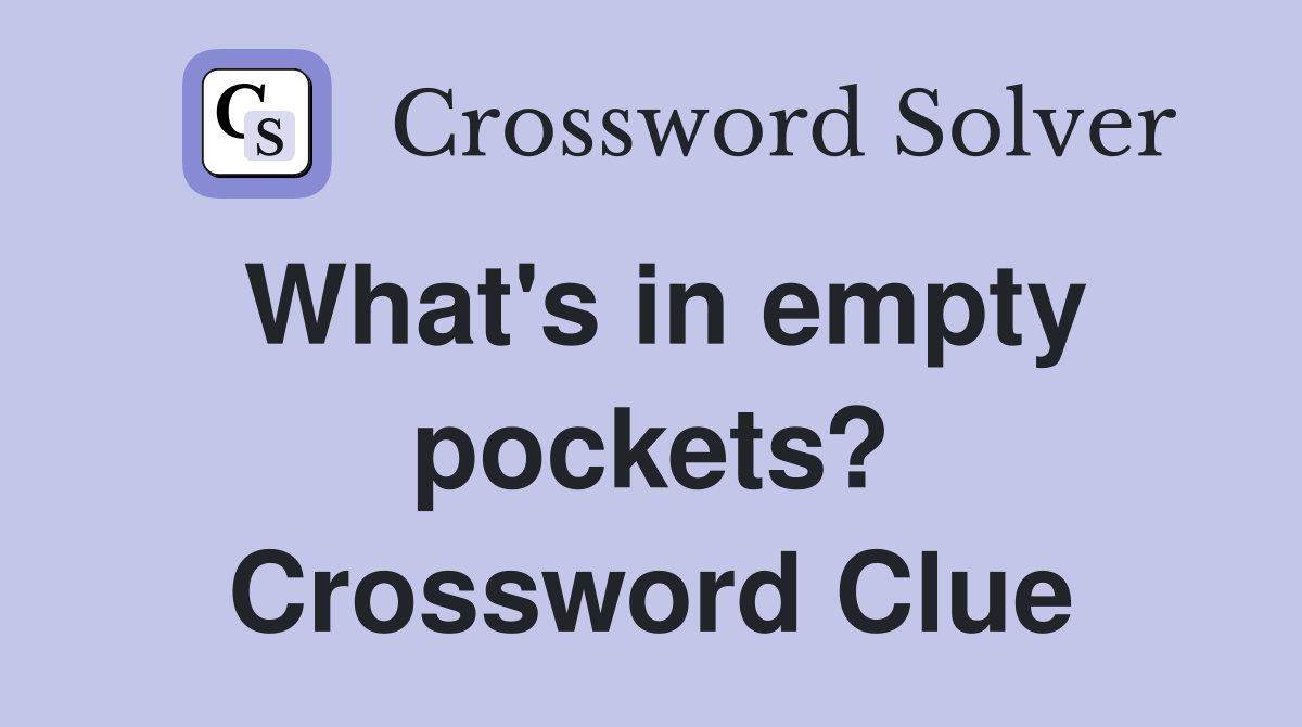 What's in empty pockets? Crossword Clue