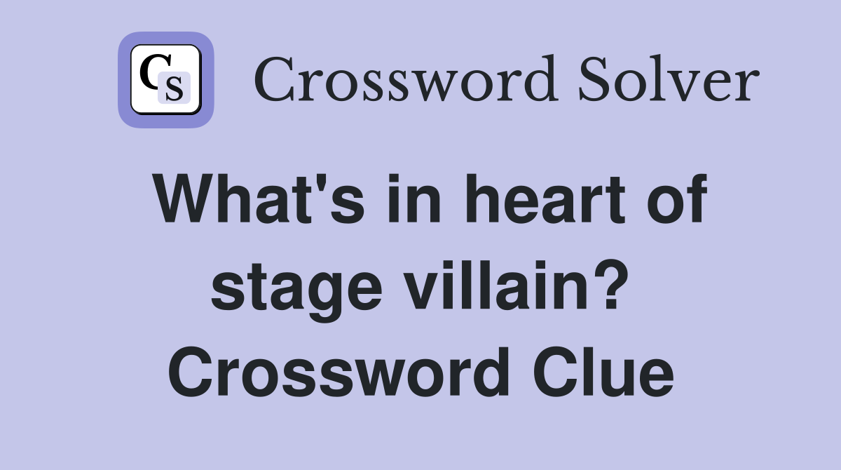 What's in heart of stage villain? Crossword Clue