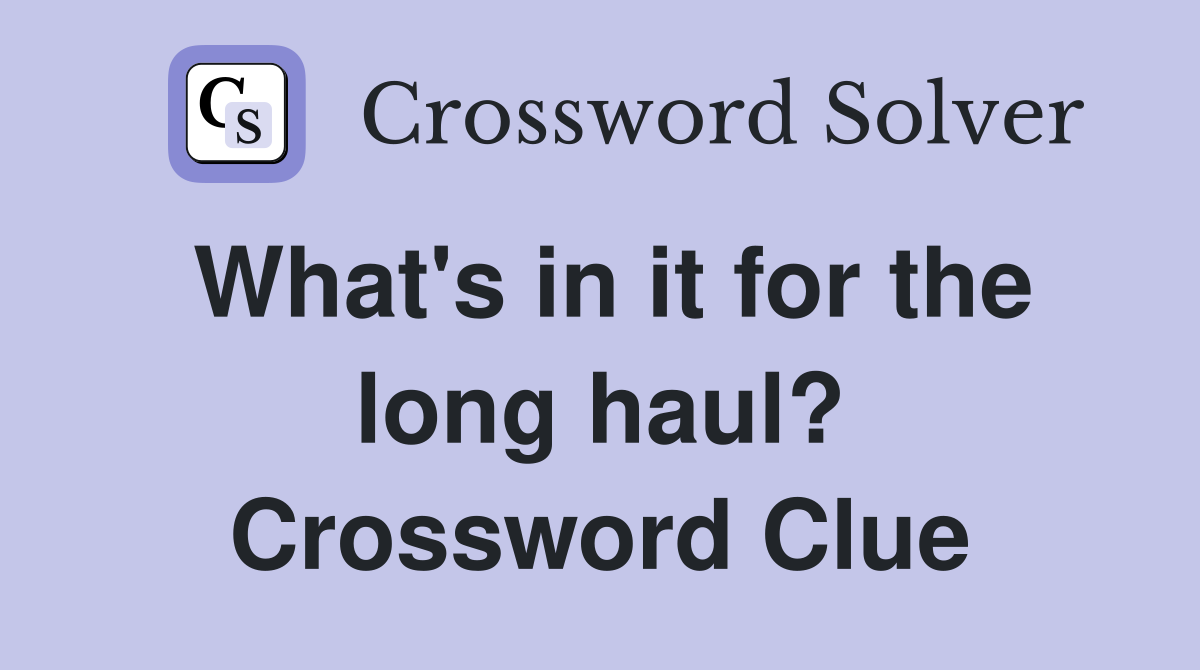 What's in it for the long haul? Crossword Clue
